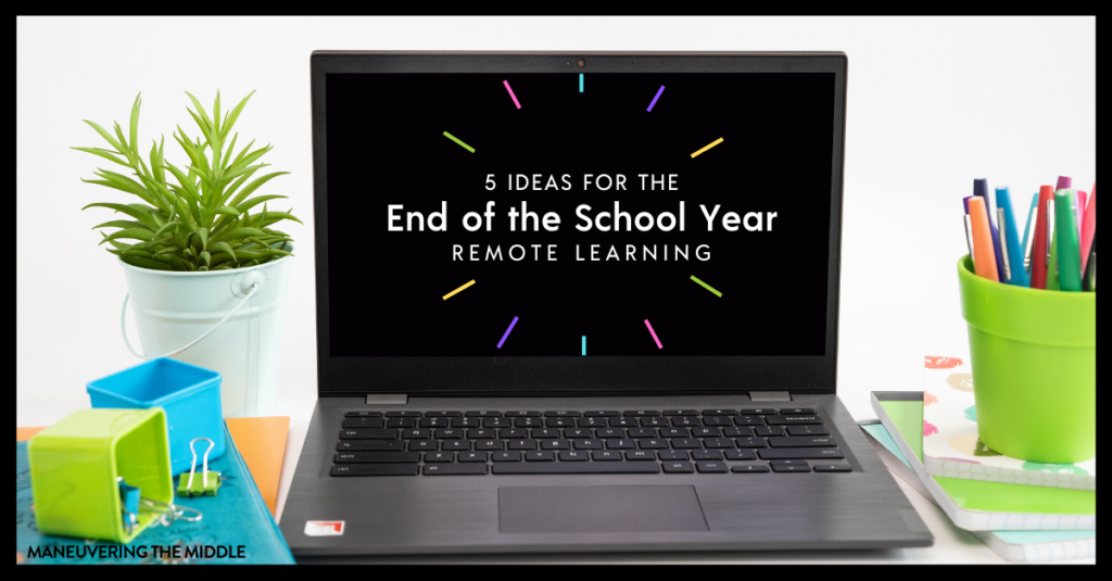 The end of the school year is different in 2020, but can still be a meaningful time even remotely. Check out 5 ideas we had for this end of the year. | maneuveringthemiddle.com
